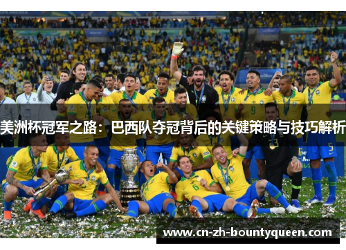 美洲杯冠军之路：巴西队夺冠背后的关键策略与技巧解析