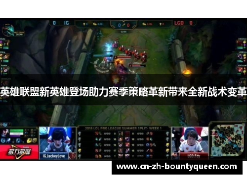 英雄联盟新英雄登场助力赛季策略革新带来全新战术变革 英雄联盟新英雄登场助力赛季策略革新带来全新战术变革