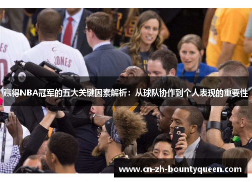赢得NBA冠军的五大关键因素解析：从球队协作到个人表现的重要性
