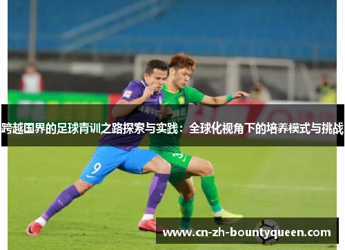 跨越国界的足球青训之路探索与实践：全球化视角下的培养模式与挑战