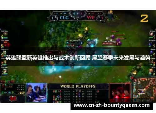 英雄联盟新英雄推出与战术创新回顾 展望赛季未来发展与趋势
