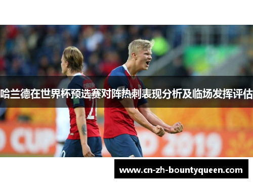 哈兰德在世界杯预选赛对阵热刺表现分析及临场发挥评估