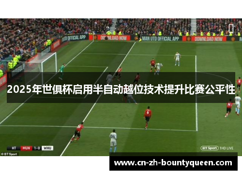 2025年世俱杯启用半自动越位技术提升比赛公平性