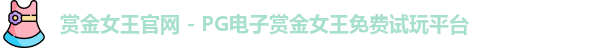 赏金女王官网 - PG电子赏金女王免费试玩平台